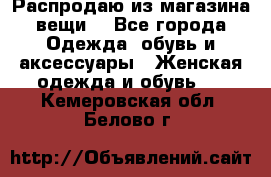 Распродаю из магазина вещи  - Все города Одежда, обувь и аксессуары » Женская одежда и обувь   . Кемеровская обл.,Белово г.